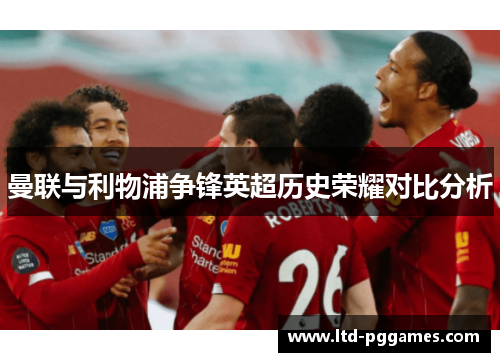 曼联与利物浦争锋英超历史荣耀对比分析