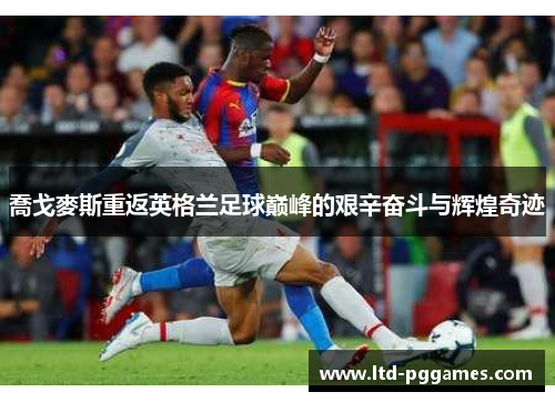 喬戈麥斯重返英格兰足球巅峰的艰辛奋斗与辉煌奇迹