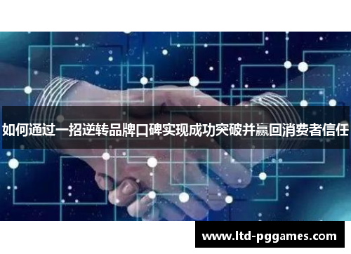 如何通过一招逆转品牌口碑实现成功突破并赢回消费者信任