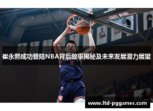 崔永熙成功登陆NBA背后故事揭秘及未来发展潜力展望