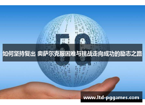 如何坚持复出 奥萨尔克服困难与挑战走向成功的励志之路