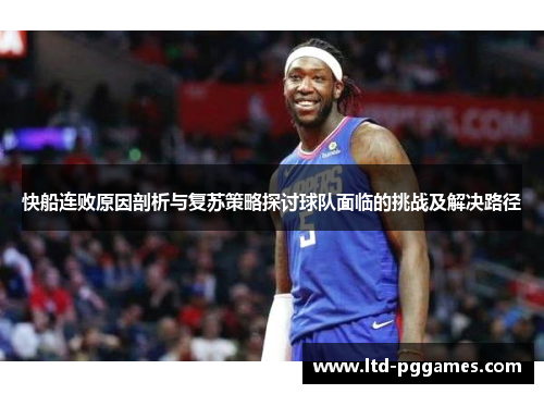 快船连败原因剖析与复苏策略探讨球队面临的挑战及解决路径