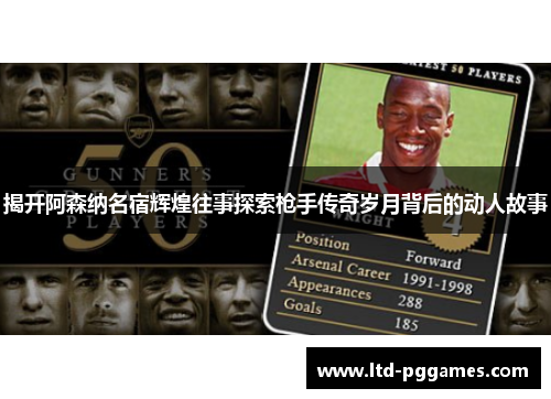 揭开阿森纳名宿辉煌往事探索枪手传奇岁月背后的动人故事