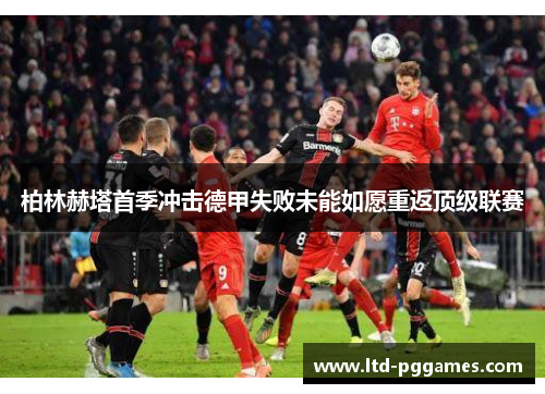 柏林赫塔首季冲击德甲失败未能如愿重返顶级联赛