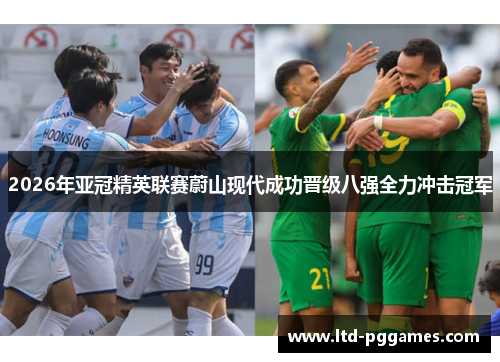 2026年亚冠精英联赛蔚山现代成功晋级八强全力冲击冠军