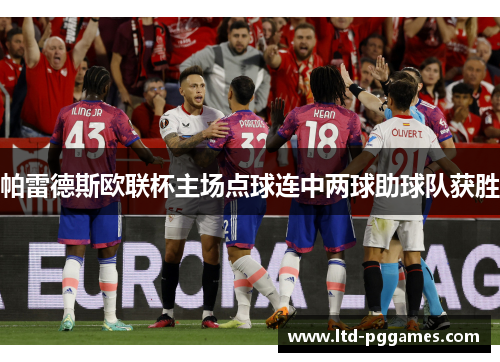 帕雷德斯欧联杯主场点球连中两球助球队获胜 帕雷德斯欧联杯主场点球连中两球助球队获胜